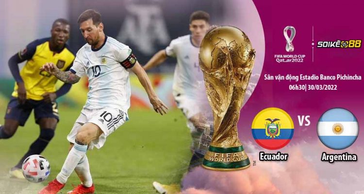 soi-keo-ecuador-vs-argentina-06h30-t4-ngay-30-3-du-doan-giai-vlwc-2022-1
