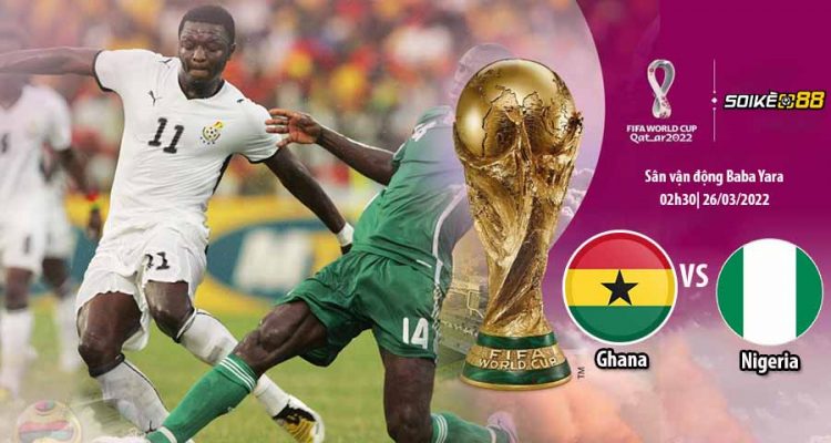 soi-keo-ghana-vs-nigeria-02h30-t7-ngay-26-3-du-doan-vlwc-2022-1