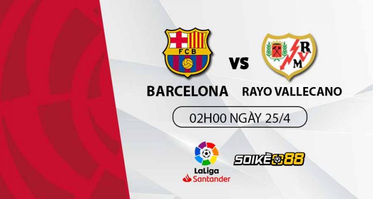 soi-keo-barcelona-vs-rayo-vallecano-2h-t2-ngay-25-04-du-doan-keo-la-liga-1