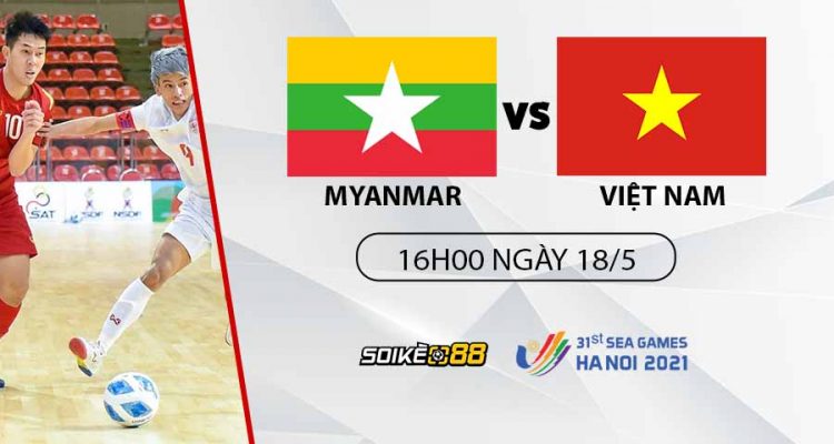 soi-keo-futsal-nam-myanmar-vs-viet-nam-16h00-ngay-18-05-nhan-dinh-sea-games-31-1