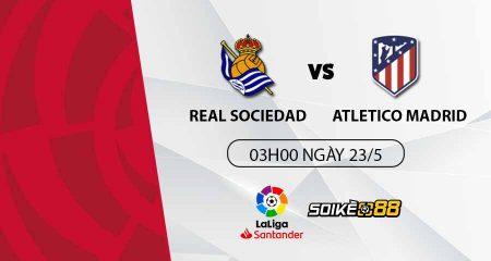 soi-keo-real-sociedad-vs-atletico-madrid-3h-t2-ngay-23-05-du-doan-keo-la-liga-1