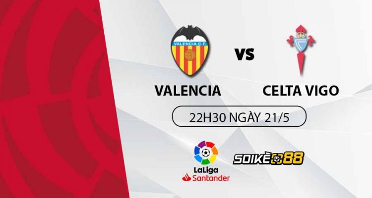 soi-keo-valencia-vs-celta-vigo-22h30-t7-ngay-21-05-du-doan-keo-la-liga-1