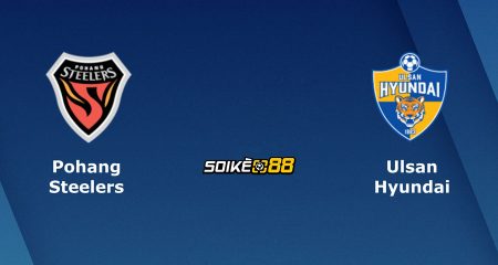 Soi kèo Pohang Steelers vs Ulsan Hyundai